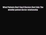 Read What Patients Don't Say If Doctors Don't Ask: The mindful patient doctor relationship
