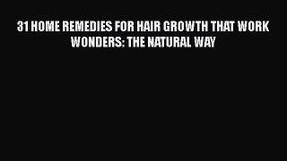 Download 31 HOME REMEDIES FOR HAIR GROWTH THAT WORK WONDERS: THE NATURAL WAY Ebook Online