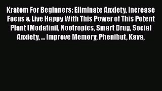 Read Kratom For Beginners: Eliminate Anxiety Increase Focus & Live Happy With This Power of