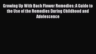 Read Growing Up With Bach Flower Remedies: A Guide to the Use of the Remedies During Childhood