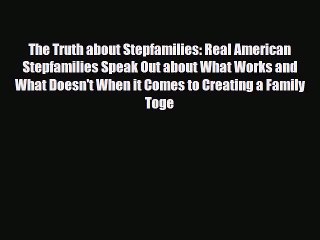 Download The Truth about Stepfamilies: Real American Stepfamilies Speak Out about What Works