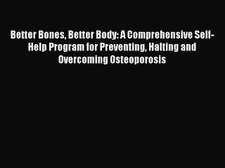 Read Better Bones Better Body: A Comprehensive Self-Help Program for Preventing Halting and