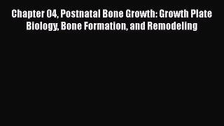 Read Chapter 04 Postnatal Bone Growth: Growth Plate Biology Bone Formation and Remodeling PDF