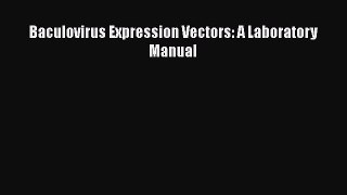 Read Baculovirus Expression Vectors: A Laboratory Manual Ebook Free