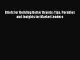 [PDF] Briefs for Building Better Brands: Tips Parables and Insights for Market Leaders [Download]