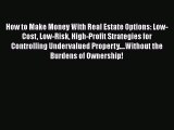 FREEPDFHow to Make Money With Real Estate Options: Low-Cost Low-Risk High-Profit Strategies
