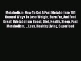 Read Metabolism: How To Get A Fast Metabolism: 101 Natural Ways To Lose Weight Burn Fat And