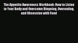 READ book The Appetite Awareness Workbook: How to Listen to Your Body and Overcome Bingeing