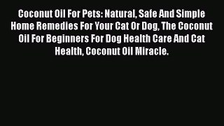 Read Coconut Oil For Pets: Natural Safe And Simple Home Remedies For Your Cat Or Dog The Coconut