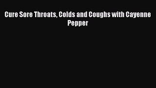 Download Cure Sore Throats Colds and Coughs with Cayenne Pepper Ebook Free