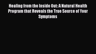 Read Healing from the Inside Out: A Natural Health Program that Reveals the True Source of