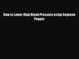 Download How to Lower High Blood Pressure using Cayenne Pepper PDF Online