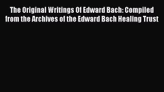 Read The Original Writings Of Edward Bach: Compiled from the Archives of the Edward Bach Healing