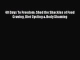 READ FREE FULL EBOOK DOWNLOAD 40 Days To Freedom: Shed the Shackles of Food Craving Diet Cycling