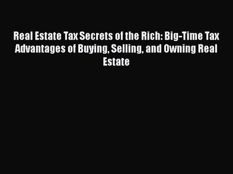 READbookReal Estate Tax Secrets of the Rich: Big-Time Tax Advantages of Buying Selling and