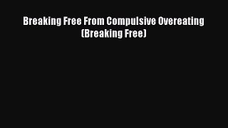 DOWNLOAD FREE E-books Breaking Free From Compulsive Overeating (Breaking Free)# Full Ebook