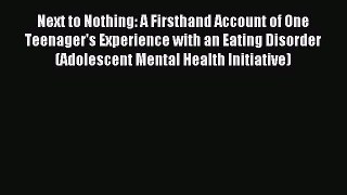 READ book Next to Nothing: A Firsthand Account of One Teenager's Experience with an Eating