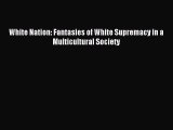 Read Book White Nation: Fantasies of White Supremacy in a Multicultural Society PDF Online