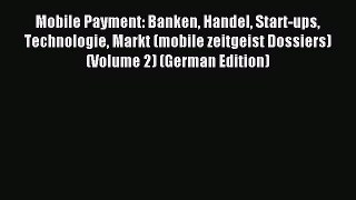 Read Mobile Payment: Banken Handel Start-ups Technologie Markt (mobile zeitgeist Dossiers)