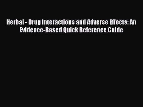 PDF Herbal - Drug Interactions and Adverse Effects: An Evidence-Based Quick Reference Guide