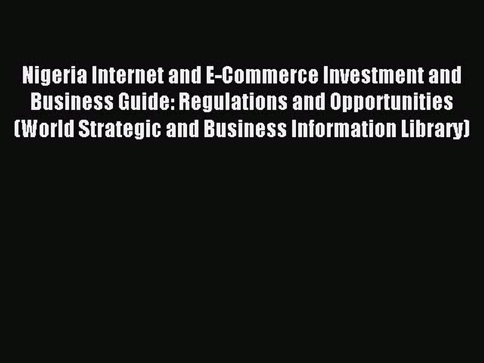 Read Nigeria Internet and E-Commerce Investment and Business Guide: Regulations and Opportunities