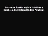 Read Conceptual Breakthroughs in Evolutionary Genetics: A Brief History of Shifting Paradigms