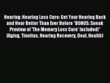 Read Hearing: Hearing Loss Cure: Get Your Hearing Back and Hear Better Than Ever Before *BONUS: