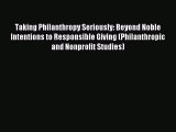 Read Book Taking Philanthropy Seriously: Beyond Noble Intentions to Responsible Giving (Philanthropic