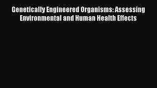 Read Genetically Engineered Organisms: Assessing Environmental and Human Health Effects Ebook