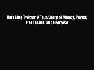 [PDF] Hatching Twitter: A True Story of Money Power Friendship and Betrayal [Download] Online