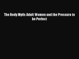 READ book The Body Myth: Adult Women and the Pressure to be Perfect# Full Free