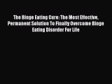 READ book The Binge Eating Cure: The Most Effective Permanent Solution To Finally Overcome