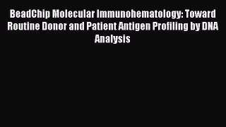 Download BeadChip Molecular Immunohematology: Toward Routine Donor and Patient Antigen Profiling