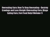 READ book Overeating Cure: How To Stop Overeating - Destroy Cravings and Lose Weight (Overeating