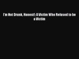 [PDF] I'm Not Drunk Honest!: A Victim Who Refused to be a Victim [Download] Online