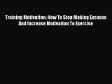 READ book Training Motivation: How To Stop Making Excuses And Increase Motivation To Exercise#