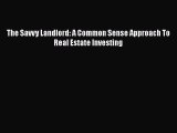 FREEDOWNLOADThe Savvy Landlord: A Common Sense Approach To Real Estate InvestingREADONLINE