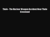 Read Thule - The Nuclear Weapon Accident Near Thule Greenland PDF Online