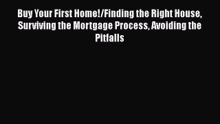 EBOOKONLINEBuy Your First Home!/Finding the Right House Surviving the Mortgage Process Avoiding