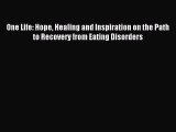 READ book One Life: Hope Healing and Inspiration on the Path to Recovery from Eating Disorders#