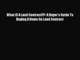 READbookWhat IS A Land Contract??: A Buyer's Guide To Buying A Home On Land ContractREADONLINE