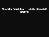 [Read] There's Not Enough Time: . . . and other lies we tell ourselves. ebook textbooks
