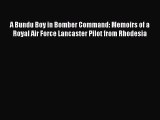 Read A Bundu Boy in Bomber Command: Memoirs of a Royal Air Force Lancaster Pilot from Rhodesia