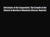 Read Christians of the Copperbelt: The Growth of the Church in Northern Rhodesia (Classic Reprint)