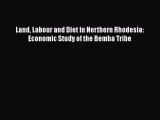 Read Land Labour and Diet in Northern Rhodesia: Economic Study of the Bemba Tribe Ebook Free