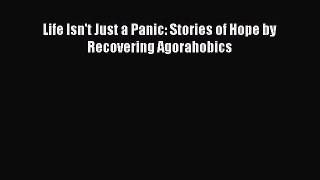 READ book Life Isn't Just a Panic: Stories of Hope by Recovering Agorahobics# Full E-Book
