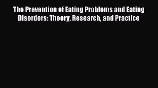 READ book The Prevention of Eating Problems and Eating Disorders: Theory Research and Practice#