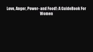 READ book Love Anger Power- and Food!: A GuideBook For Women# Full Free