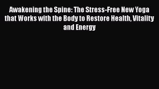 [Read] Awakening the Spine: The Stress-Free New Yoga that Works with the Body to Restore Health