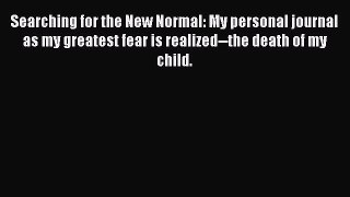 [Read] Searching for the New Normal: My personal journal as my greatest fear is realized--the